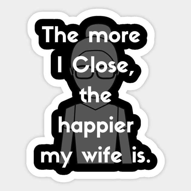 The more I close, the happier my wife is! Sticker by Closer T-shirts